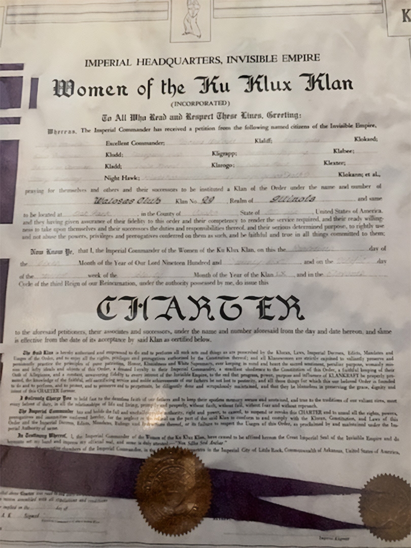 A new chapter of the Women of the Ku Klux Klan was chartered in 1926 in Oak Park, though area Klanswomen had been meeting since 1924. This autonomous organization grew out of the rebirth of the KKK but was self-governing and not under the auspices of the men's KKK. Note the innocuous name the Walosas Club on the 1926 charter, further cloaking the secret society in the shadows.